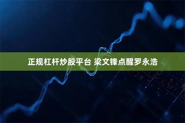 正规杠杆炒股平台 梁文锋点醒罗永浩